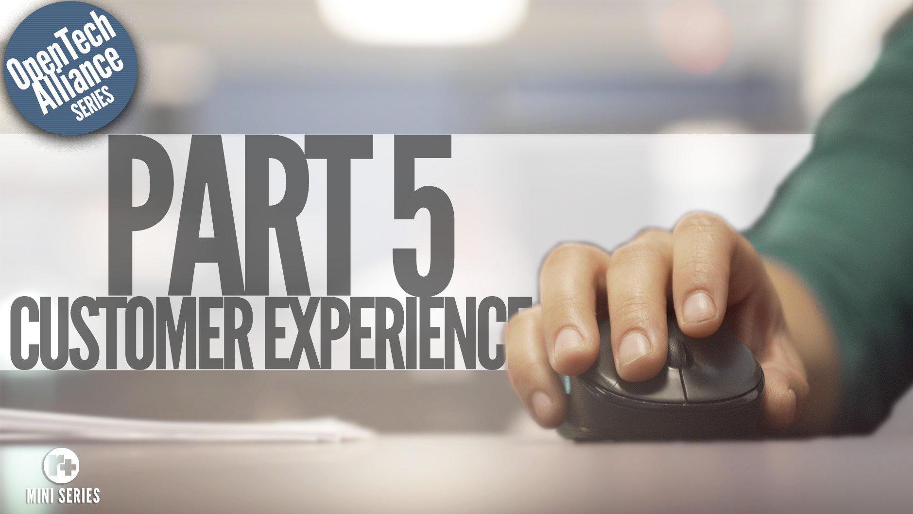 OpenTech Alliance * Part 5 Customer Experience